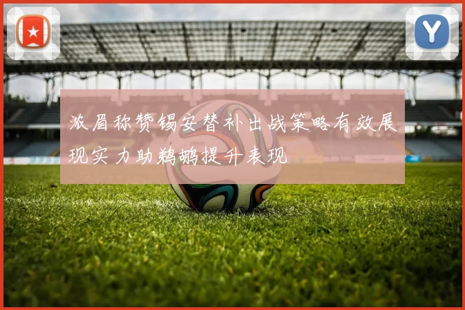 浓眉称赞锡安替补出战策略有效展现实力助鹈鹕提升表现