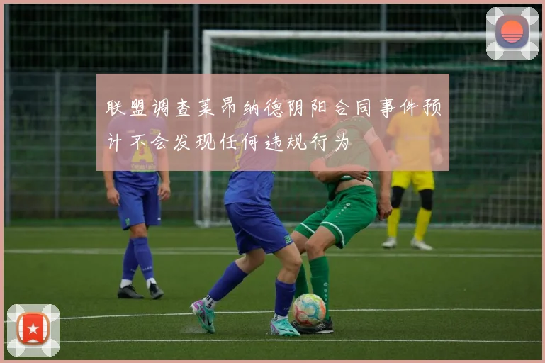 联盟调查莱昂纳德阴阳合同事件预计不会发现任何违规行为